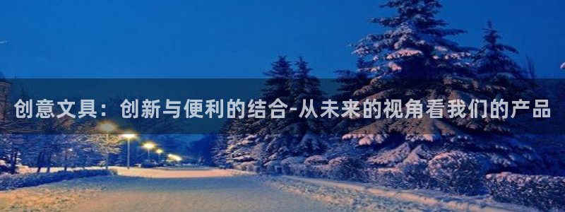 卧龙娱乐在线直播平台：创意文具：创新与便