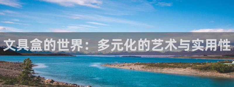 卧龙娱乐网址大全：文具盒的世界：多元化的