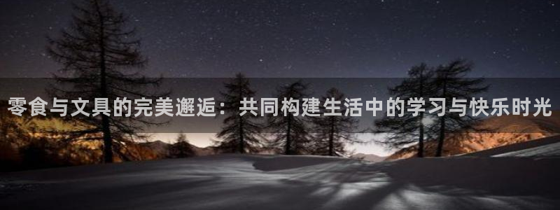 卧龙娱乐在线直播网页：零食与文具的完美邂