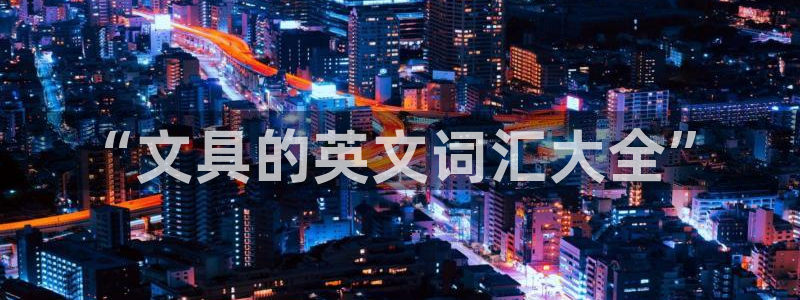 卧龙传统娱乐团购：“文具的英文词汇大全”