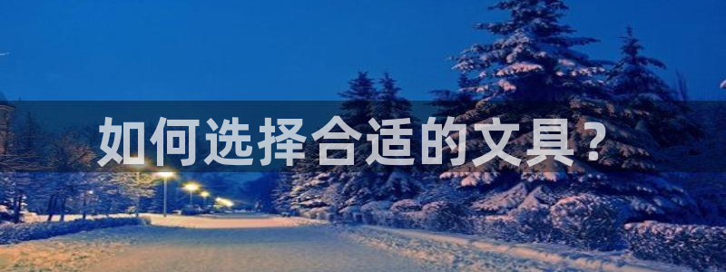 卧龙娱乐彩票app：如何选择合适的文具？