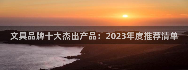 卧龙娱乐平台登录入口：文具品牌十大杰出产