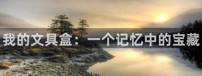 卧龙区夜晚娱乐：我的文具盒：一个记忆中的