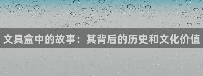 卧龙娱乐平台登录入口：文具盒中的故事：其
